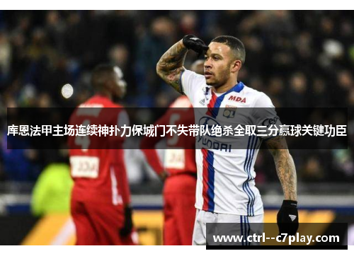 库恩法甲主场连续神扑力保城门不失带队绝杀全取三分赢球关键功臣 库恩法甲主场连续神扑力保城门不失带队绝杀全取三分赢球关键功臣